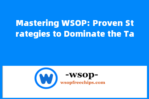 Mastering WSOP: Proven Strategies to Dominate the Tables