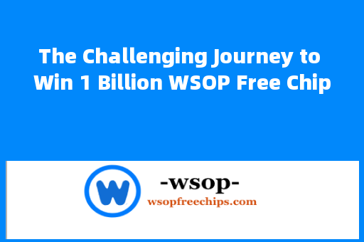 The Challenging Journey to Win 1 Billion WSOP Free Chips